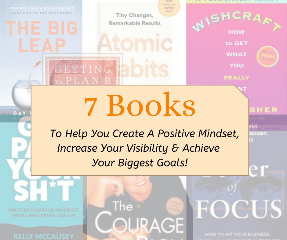 7 Books That Will Help You Create A Positive Mindset, Increase Your Visibility and Reach Your Goals